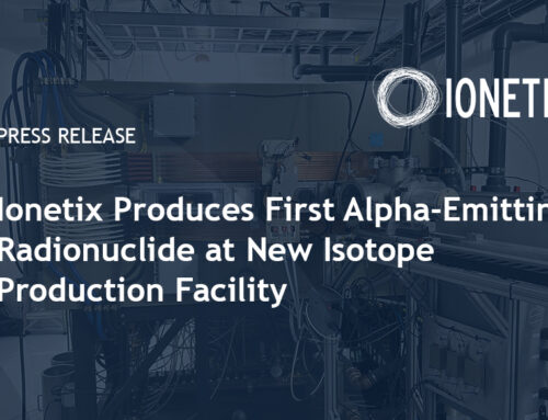 Ionetix Produces First Alpha-Emitting Radionuclide  at New Isotope Production Facility